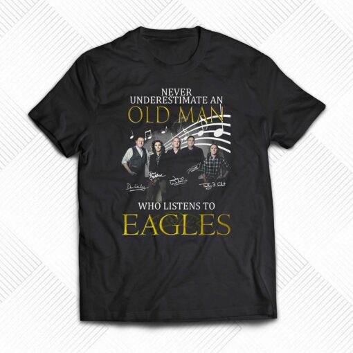 Never Underestimate An Old Man Who Listen To Eagles T-shirt