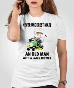 Never Underestimate An Old Man With A Lawn Mower Shirt