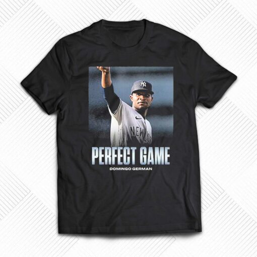 New York Yankees Domingo German Is Perfect First Pitcher Perfect Game Shirt