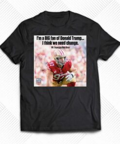 Nick Bosa I’m A Big Fan Of Donald Trump I Think We Need Change T-shirt
