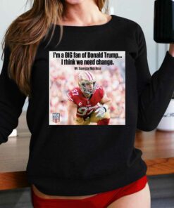 Nick Bosa I’m A Big Fan Of Donald Trump I Think We Need Change T-shirt