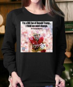 Nick Bosa Im A Big Fan Of Donald Trump I Think We Need Change T shirt 4