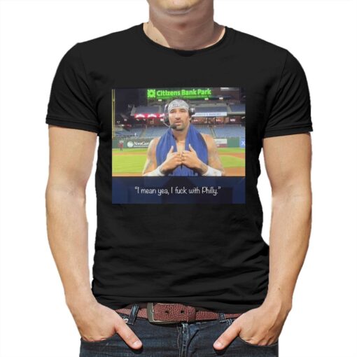 Nick Castellanos I Mean Yeah I Fuck With Philly T-shirt