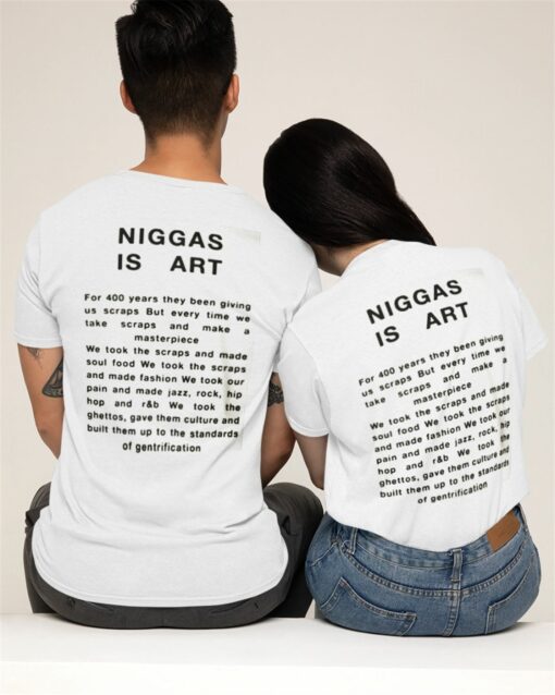 Niggas Is Art Shirt For 400 Years They Been Giving Us Scraps But Every Time We Take Scraps