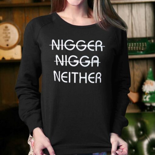 Nigger Nigga Neither Shirt