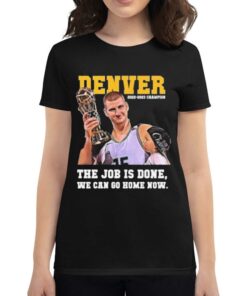 Nikola Jokic Denver Nuggets 2022-2023 Champion The Job Is On We Can Go Home Now Shirt