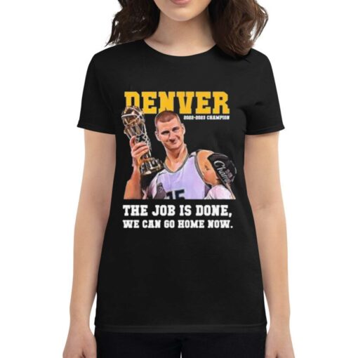 Nikola Jokic Denver Nuggets 2022-2023 Champion The Job Is On We Can Go Home Now Shirt