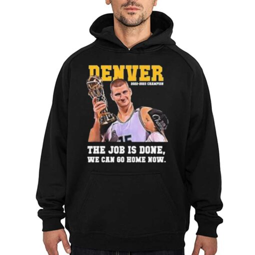 Nikola Jokic Denver Nuggets 2022-2023 Champion The Job Is On We Can Go Home Now Shirt