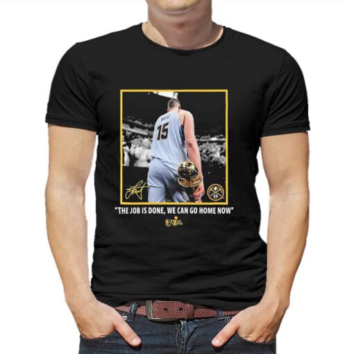 Nikola Jokic Nba Finals Champions Job Is Done We Can Go Home Now Signature Shirt