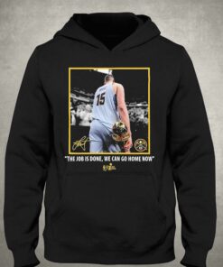 Nikola Jokic Nba Finals Champions Job Is Done We Can Go Home Now Signature Shirt 3