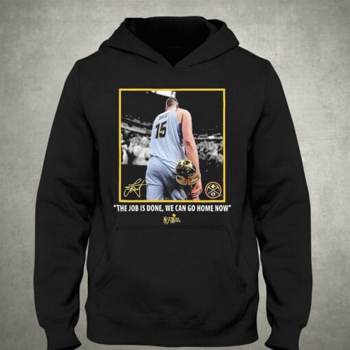 Nikola Jokic Nba Finals Champions Job Is Done We Can Go Home Now Signature Shirt