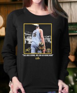 Nikola Jokic Nba Finals Champions Job Is Done We Can Go Home Now Signature Shirt 4