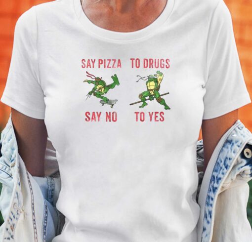 Ninja Turtles Say Pizza Say No To Drugs To Yes Shirt