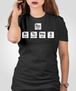 No Bitches No Bi Tc He S T-shirt