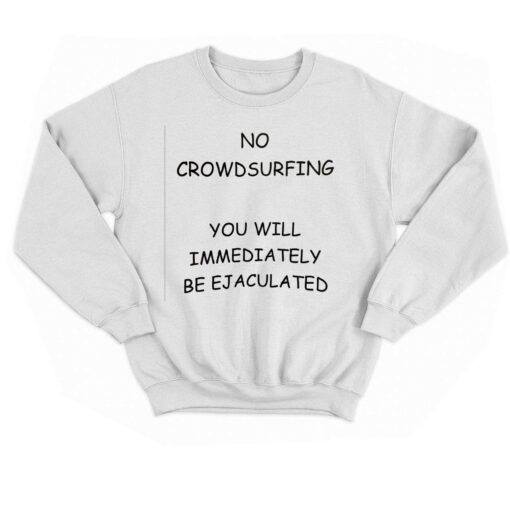 No Crowdsurfing You Will Immediately Be Ejaculated T-shirt