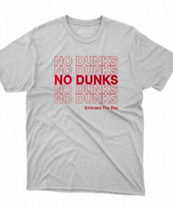 No Dunks Embrace The Day T-shirt