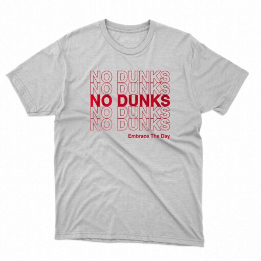 No Dunks Embrace The Day T-shirt