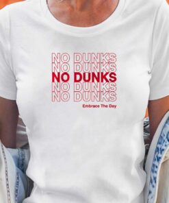 No Dunks Embrace The Day T-shirt