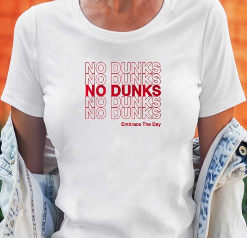 No Dunks Embrace The Day T-shirt