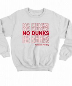 No Dunks Embrace The Day T shirt 4