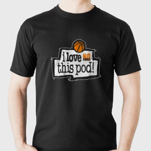 No Dunks I Love This Pod Shirt