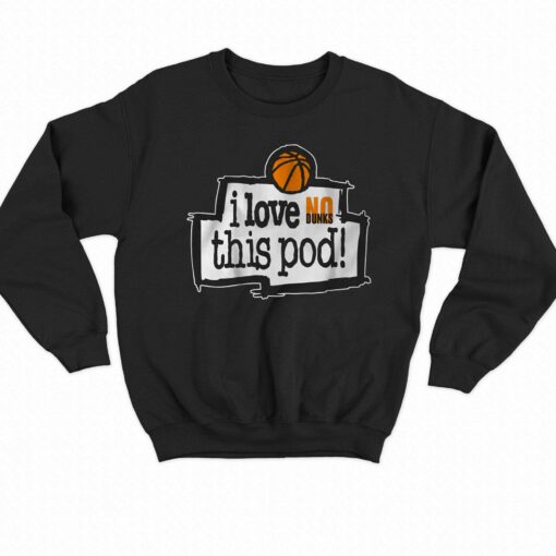 No Dunks I Love This Pod Shirt