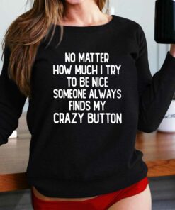 No Matter How Much I Try To Be Nice Someone Always Finds My Crazy Button Shirt