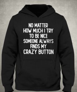 No Matter How Much I Try To Be Nice Someone Always Finds My Crazy Button Shirt 3