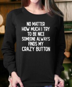 No Matter How Much I Try To Be Nice Someone Always Finds My Crazy Button Shirt 4