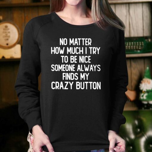 No Matter How Much I Try To Be Nice Someone Always Finds My Crazy Button Shirt