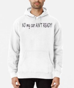 No My Car Ain't Ready Shirt 2 No My Car Aint Ready Shirt 3