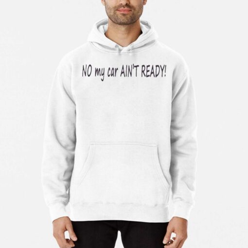 No My Car Ain’t Ready Shirt