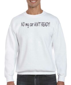 No My Car Ain't Ready Shirt 3 No My Car Aint Ready Shirt 4