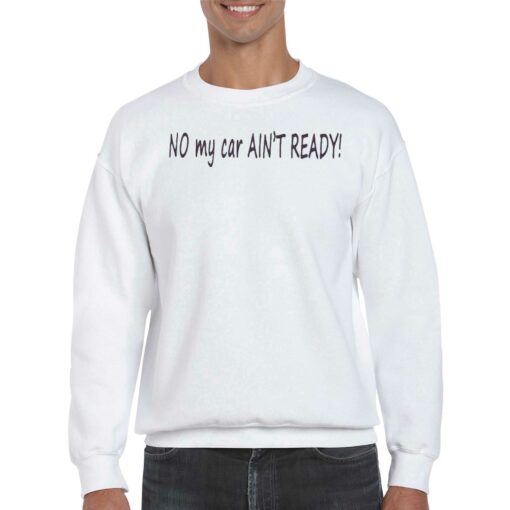 No My Car Ain’t Ready Shirt