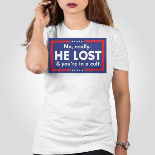 No Really He Lost And You’re In A Cult T-shirt