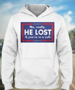 No Really He Lost And You're In A Cult T-shirt 2 No Really He Lost And Youre In A Cult T shirt 3
