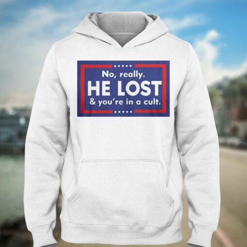 No Really He Lost And You’re In A Cult T-shirt