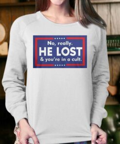 No Really He Lost And You're In A Cult T-shirt 3 No Really He Lost And Youre In A Cult T shirt 4