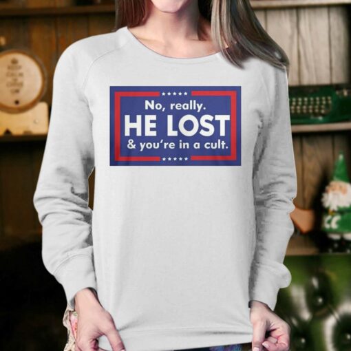 No Really He Lost And You’re In A Cult T-shirt