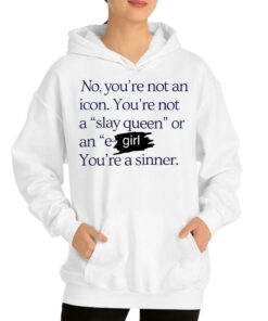 No Youre Not An Icon Youre Not A Slay Queen Or An E Girl Youre A Sinner T shirt 3