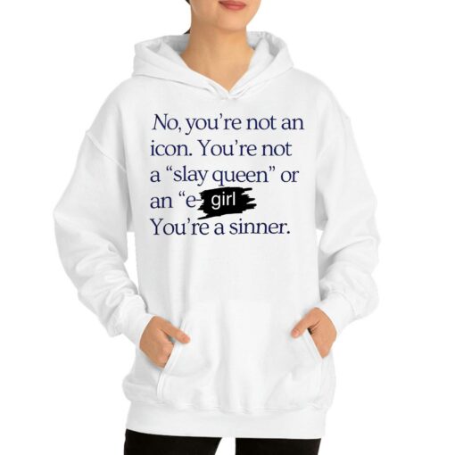 No You’re Not An Icon You’re Not A Slay Queen Or An E Girl You’re A Sinner T-shirt