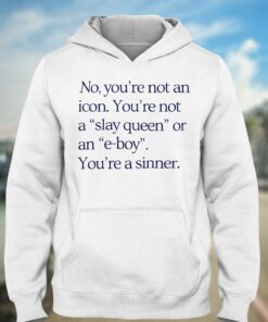 No Youre Not An Icon Youre Not A Slay Queen Or An E boy T shirt 3
