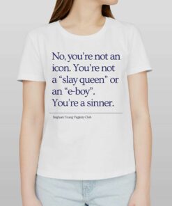 No You’re Not An Icon You’re Not A Slay Queen Or An E-boy You’re A Sinner Brigham Young Virginity Club Shirt