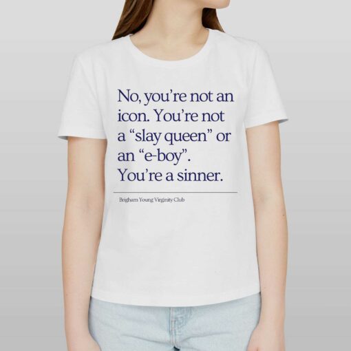 No You’re Not An Icon You’re Not A Slay Queen Or An E-boy You’re A Sinner Brigham Young Virginity Club Shirt