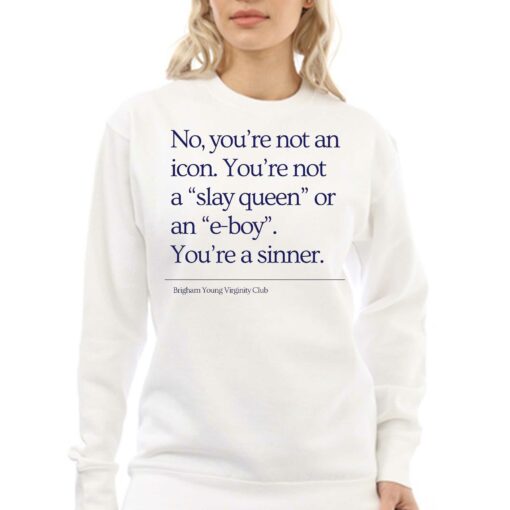 No You’re Not An Icon You’re Not A Slay Queen Or An E-boy You’re A Sinner Brigham Young Virginity Club Shirt