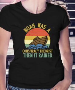Noah Was A Conspiracy Theorist Then It Rained Funny T-shirt