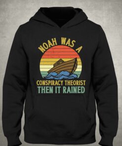 Noah Was A Conspiracy Theorist Then It Rained Funny T-shirt 2 Noah Was A Conspiracy Theorist Then It Rained Funny T shirt 3
