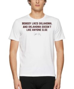 Nobody Likes Oklahoma And Oklahoma Doesnt Like Anyone Else Shirt