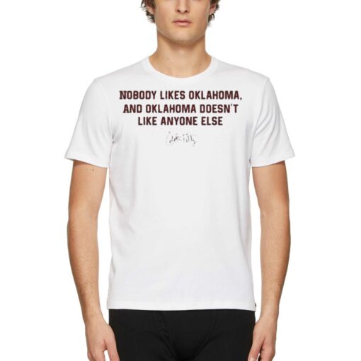 Nobody Likes Oklahoma And Oklahoma Doesnt Like Anyone Else Shirt