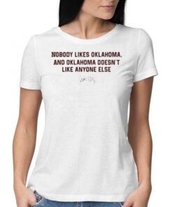Nobody Likes Oklahoma And Oklahoma Doesnt Like Anyone Else Shirt